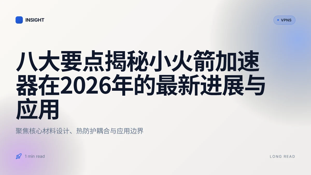 八大要点揭秘小火箭加速器在2026年的最新进展与应用