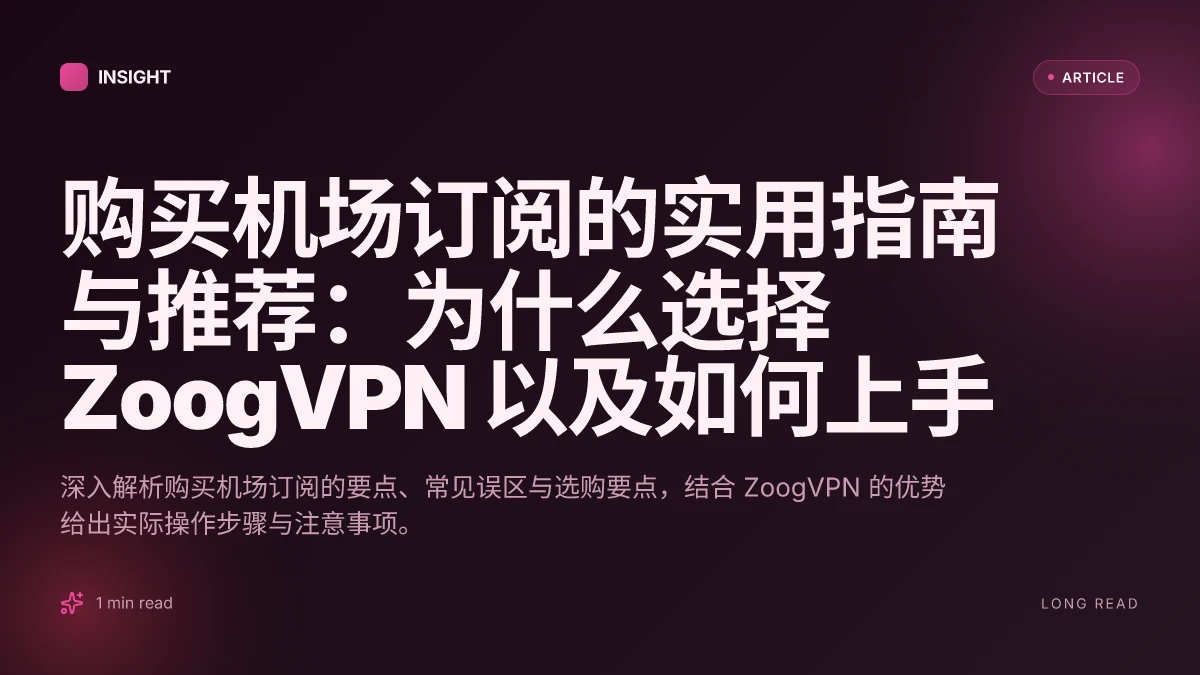 购买机场订阅的实用指南与推荐:为什么选择 ZoogVPN 以及如何上手