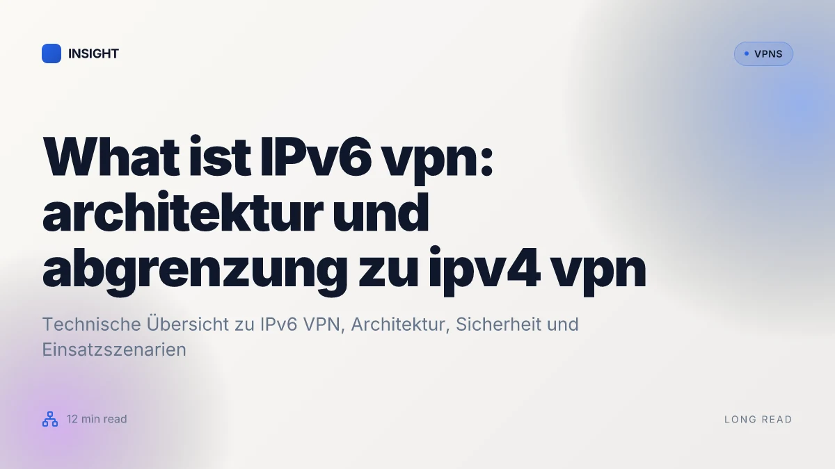 What ist IPv6 VPN: architecture, sicherheit und nützliche anwendungsfälle