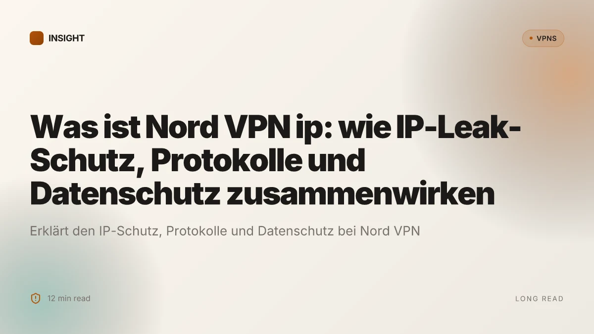 Was ist Nord VPN IP: wie IP-Leak-Schutz, Protokolle und Datenschutz zusammenwirken