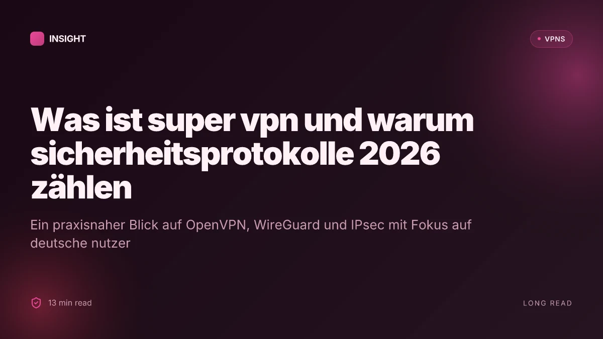 Was ist super VPN, and why security protocols matter in 2026