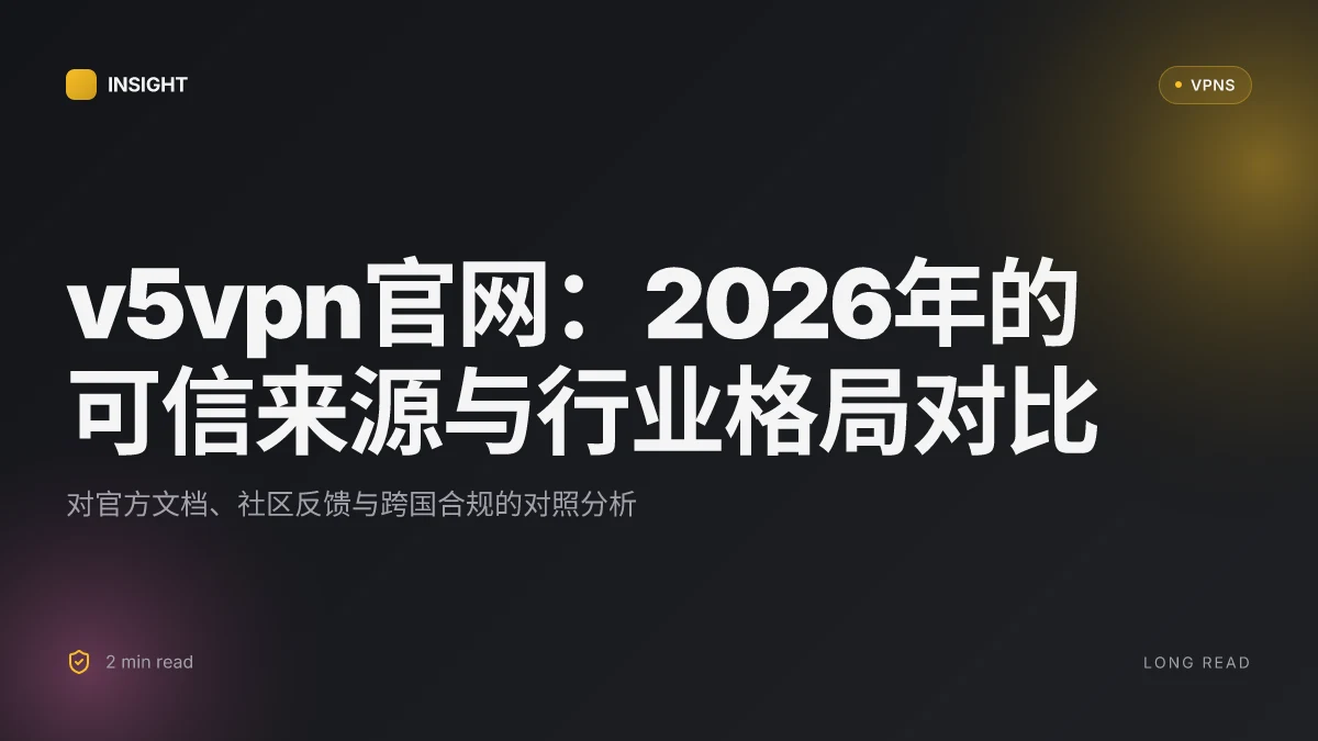 V5vpn官网:2026 更新下的可信来源与行业格局对比