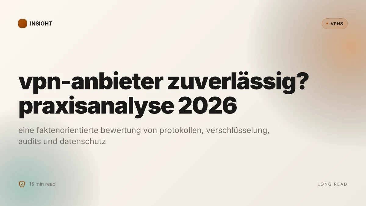 Was macht einen VPN anbieter wirklich zuverlässig? eine praxisorientierte analyse 2026