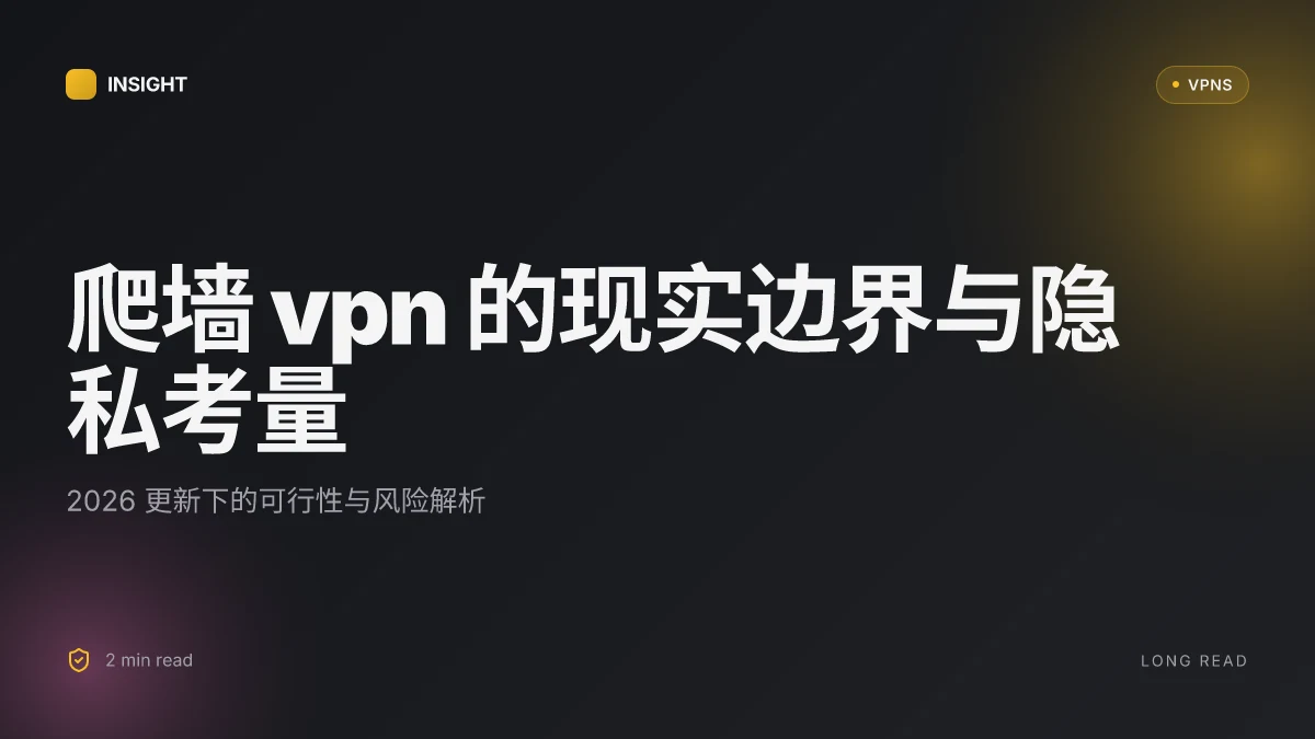 爬墙VPN 的现实边界与隐私考量:2026 更新下的可行性与风险