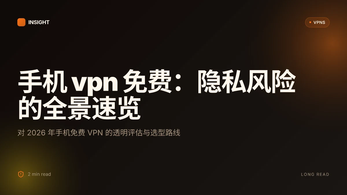 手机 VPN 免费:2026 年安全性与隐私的系统性评估与路线图