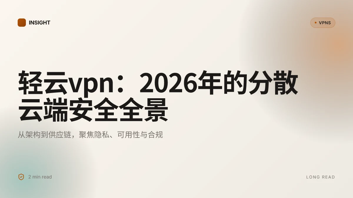 轻云VPN:在 2026 年的分散云端安全与隐私对比