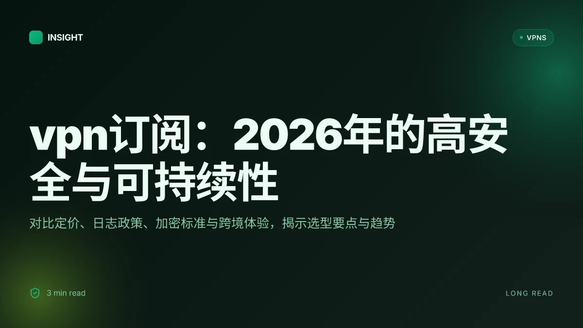 VPN订阅:2026年高安全性与可持续性的深度评估