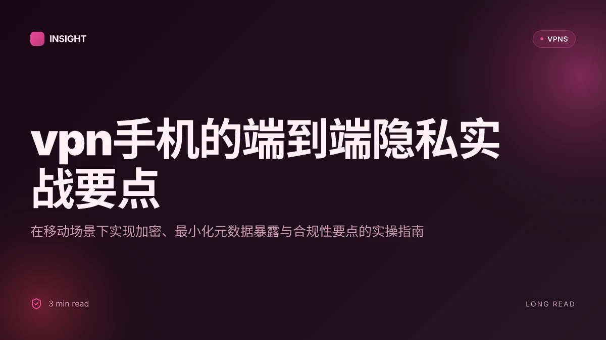 VPN手机:在手机端实现端到端加密与隐私保护的实战要点(2026 更新)