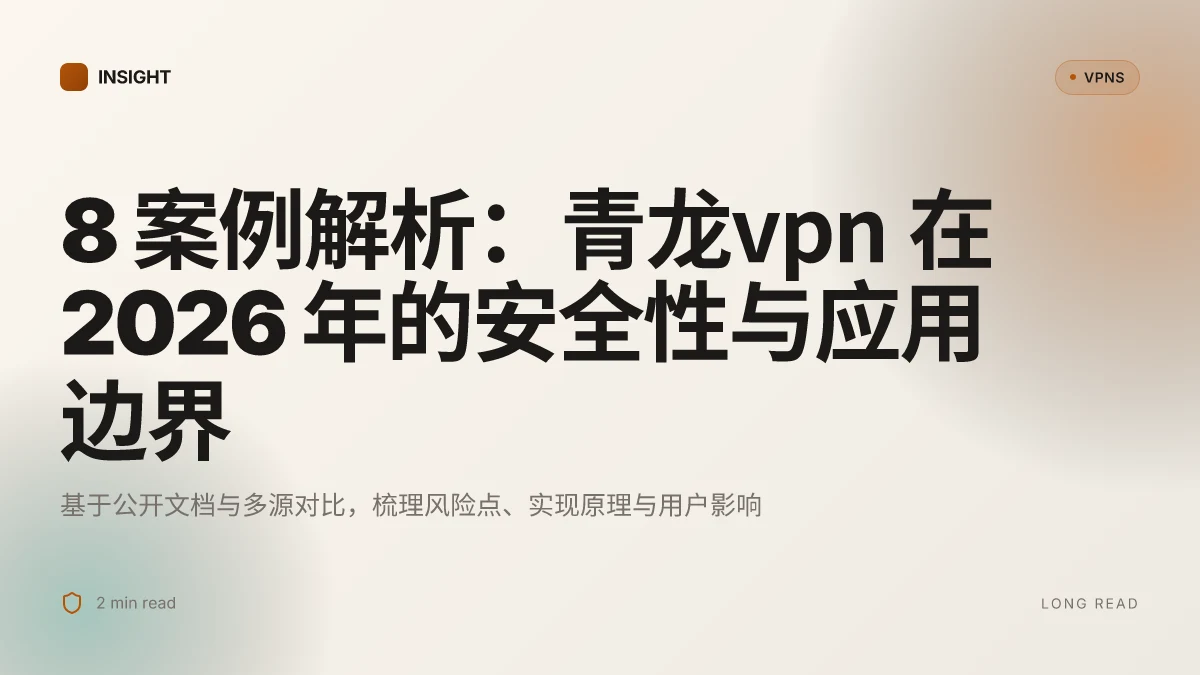 8 案例解析:青龙VPN 在 2026 年的安全性与应用边界