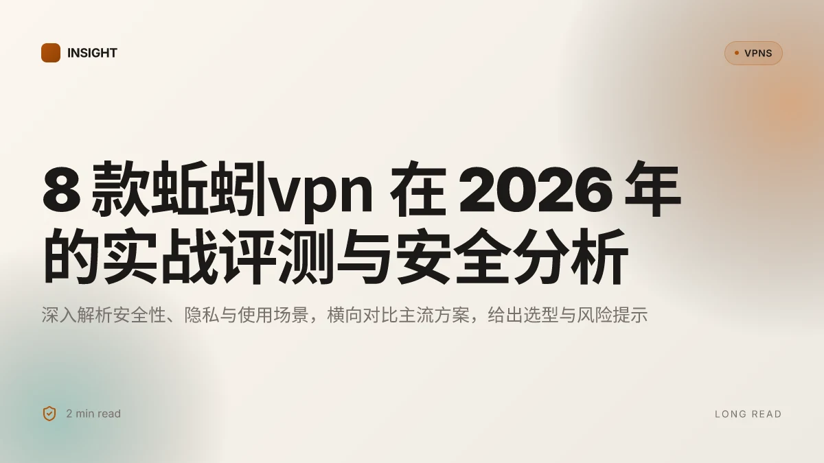 8 款蚯蚓VPN 在 2026 年的实战评测与安全分析