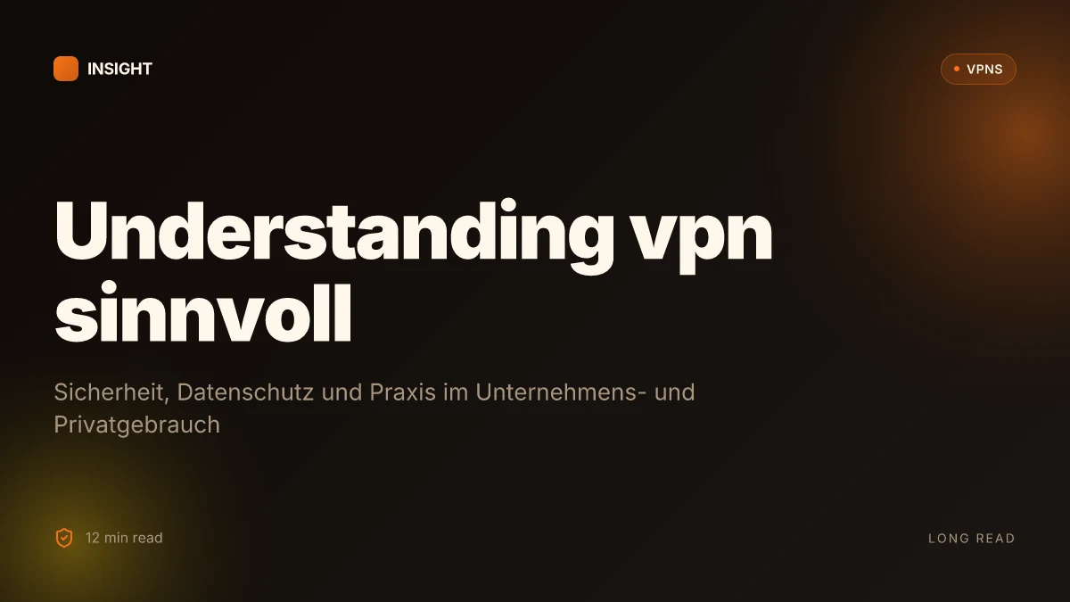 Understanding VPN sinnvoll: sicherheit, datenschutz und praxis im unternehmens- und privatgebrauch