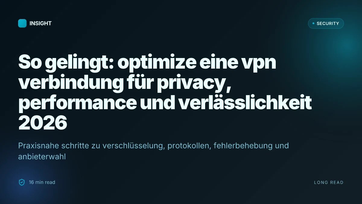 So gelingt: optimize eine vpn verbindung für privacy, performance und verlässlichkeit 2026